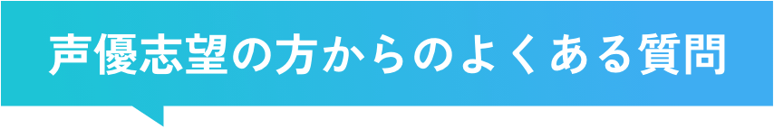 声優志望の方からのよくある質問